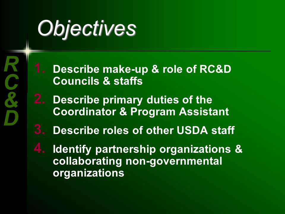 RC&DRC&D Objectives 1. Describe make-up & role of RC&D Councils & staffs 2.