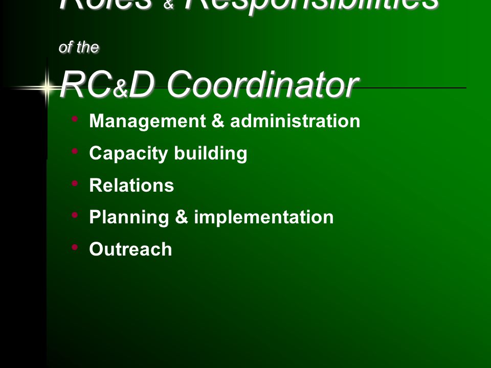 Roles & Responsibilities of the RC & D Coordinator Management & administration Capacity building Relations Planning & implementation Outreach