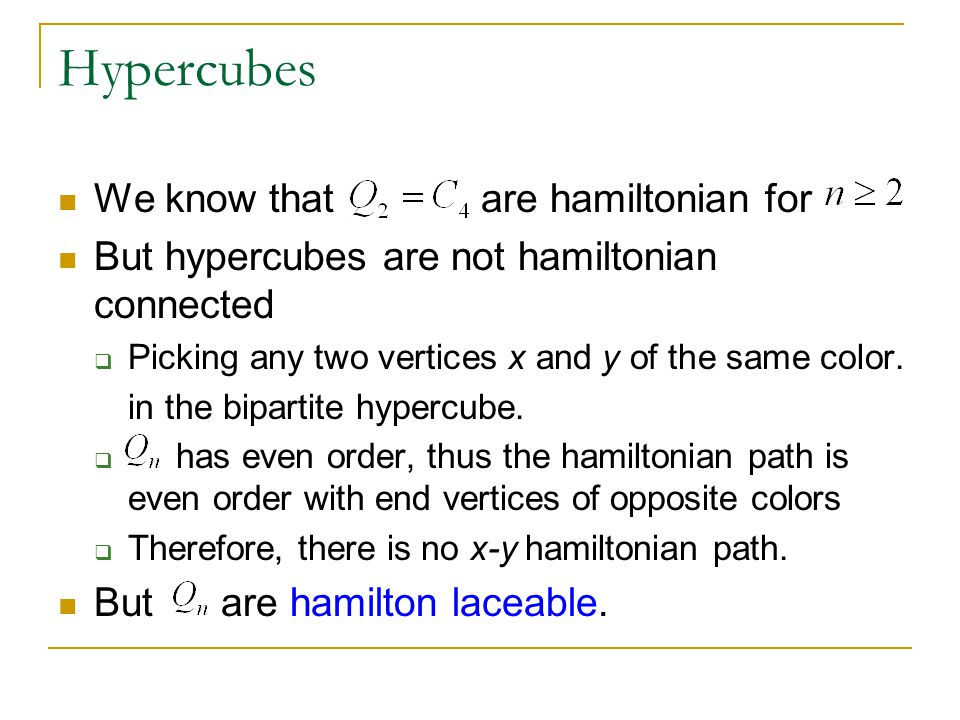 Hypercubes We know that are hamiltonian for But hypercubes are not hamiltonian connected  Picking any two vertices x and y of the same color.