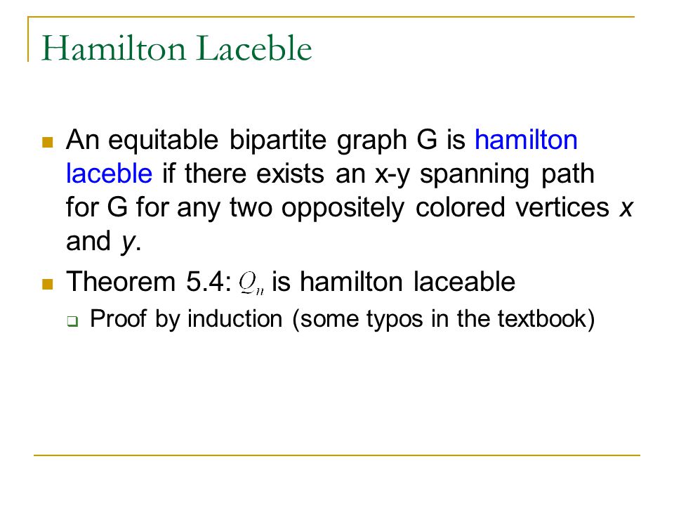 Hamilton Laceble An equitable bipartite graph G is hamilton laceble if there exists an x-y spanning path for G for any two oppositely colored vertices x and y.