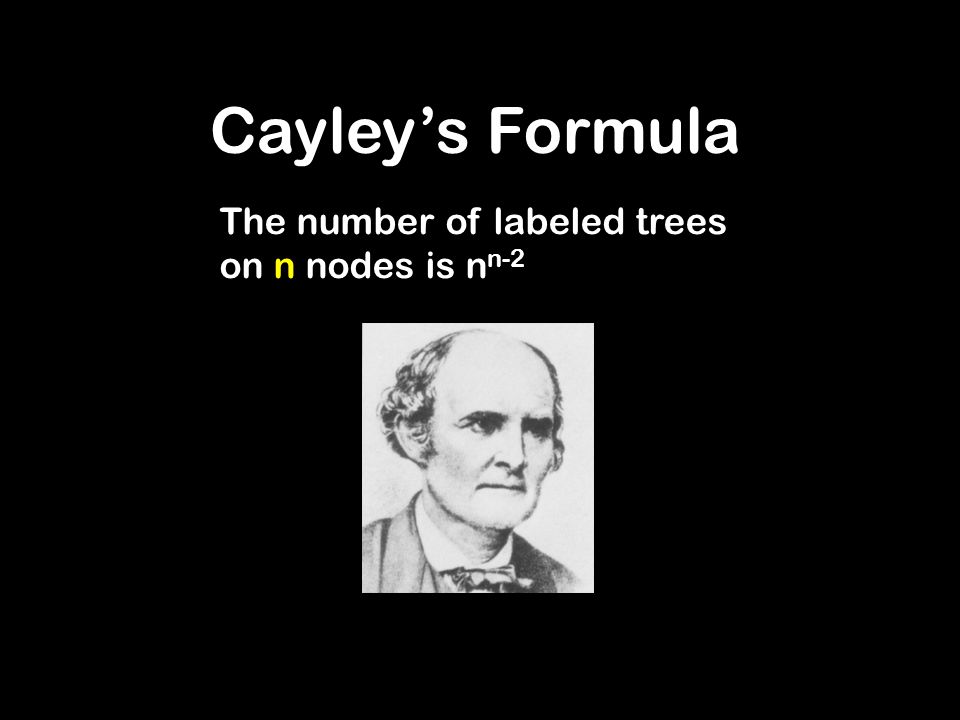 The number of labeled trees on n nodes is n n-2 Cayley’s Formula