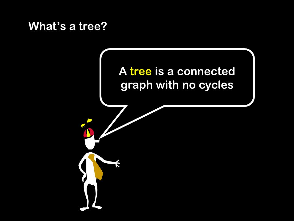 A tree is a connected graph with no cycles What’s a tree