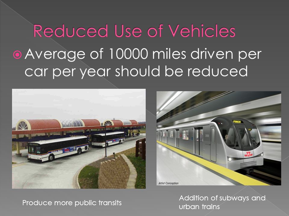  Average of miles driven per car per year should be reduced Produce more public transits Addition of subways and urban trains