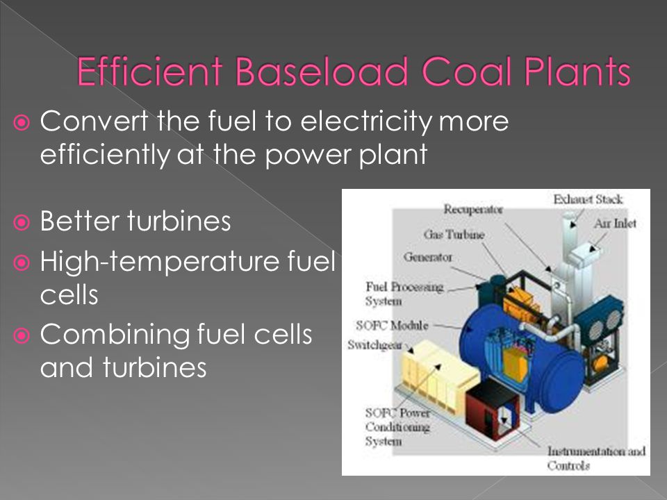  Convert the fuel to electricity more efficiently at the power plant  Better turbines  High-temperature fuel cells  Combining fuel cells and turbines