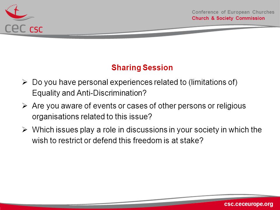 Conference of European Churches Church & Society Commission csc.ceceurope.org Sharing Session  Do you have personal experiences related to (limitations of) Equality and Anti-Discrimination.