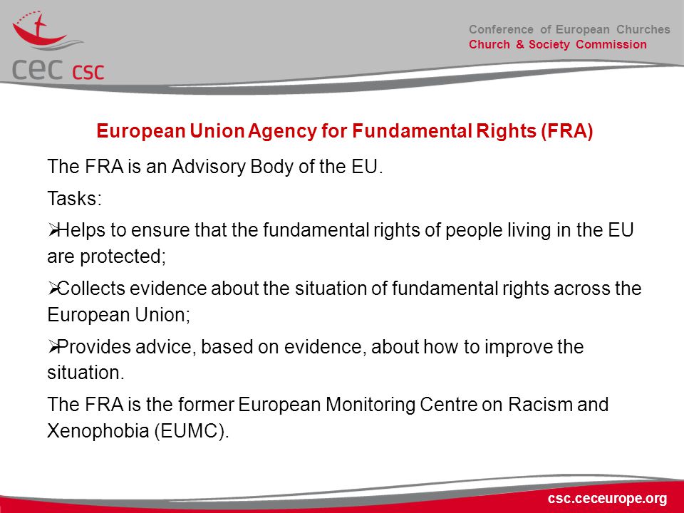 Conference of European Churches Church & Society Commission csc.ceceurope.org European Union Agency for Fundamental Rights (FRA) The FRA is an Advisory Body of the EU.