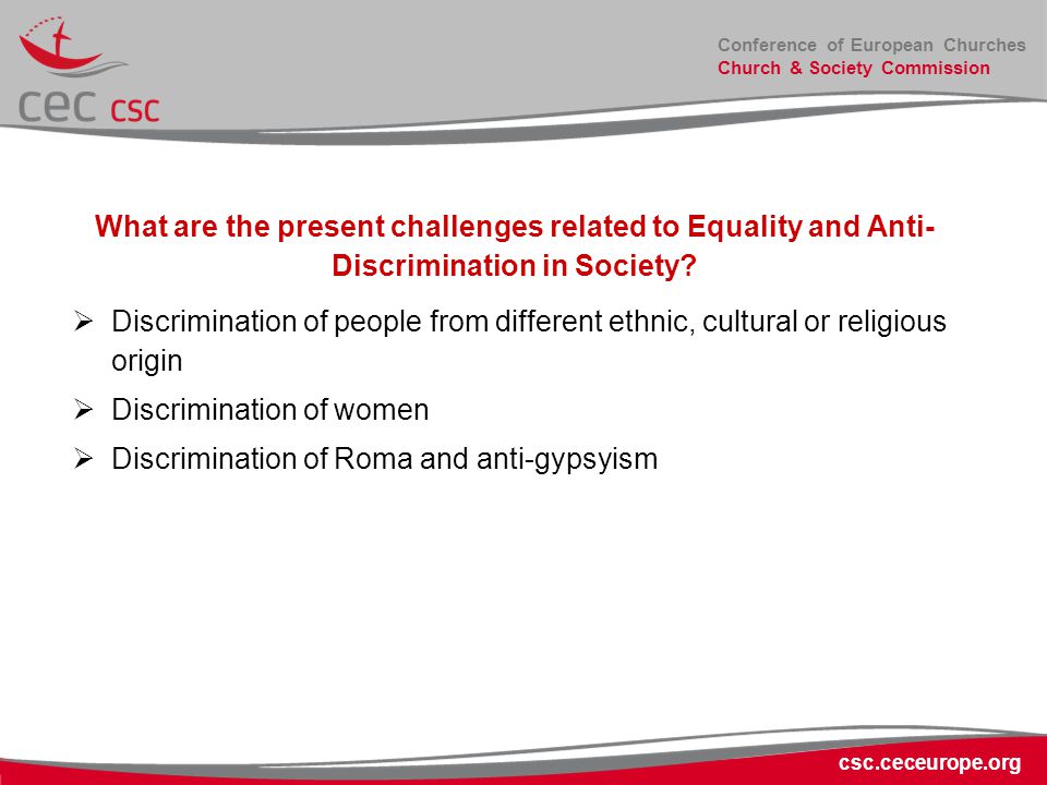 Conference of European Churches Church & Society Commission csc.ceceurope.org What are the present challenges related to Equality and Anti- Discrimination in Society.