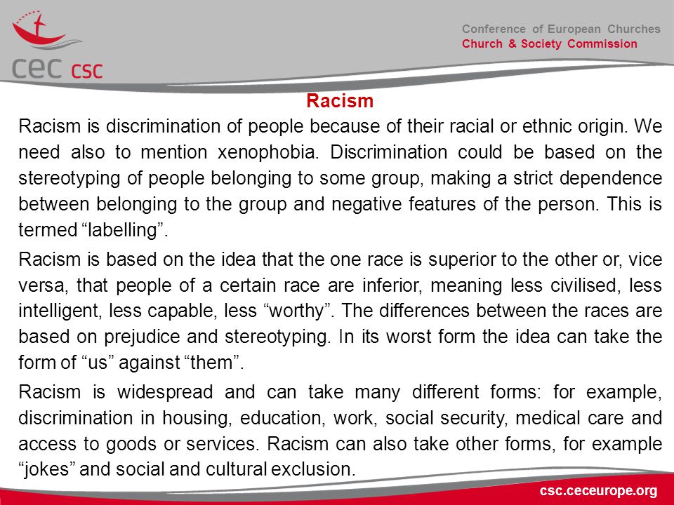 Conference of European Churches Church & Society Commission csc.ceceurope.org Racism Racism is discrimination of people because of their racial or ethnic origin.