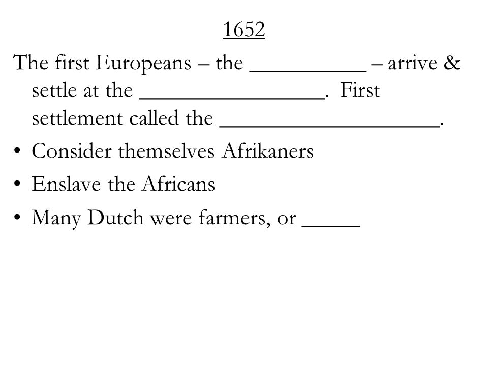 1652 The first Europeans – the __________ – arrive & settle at the ________________.