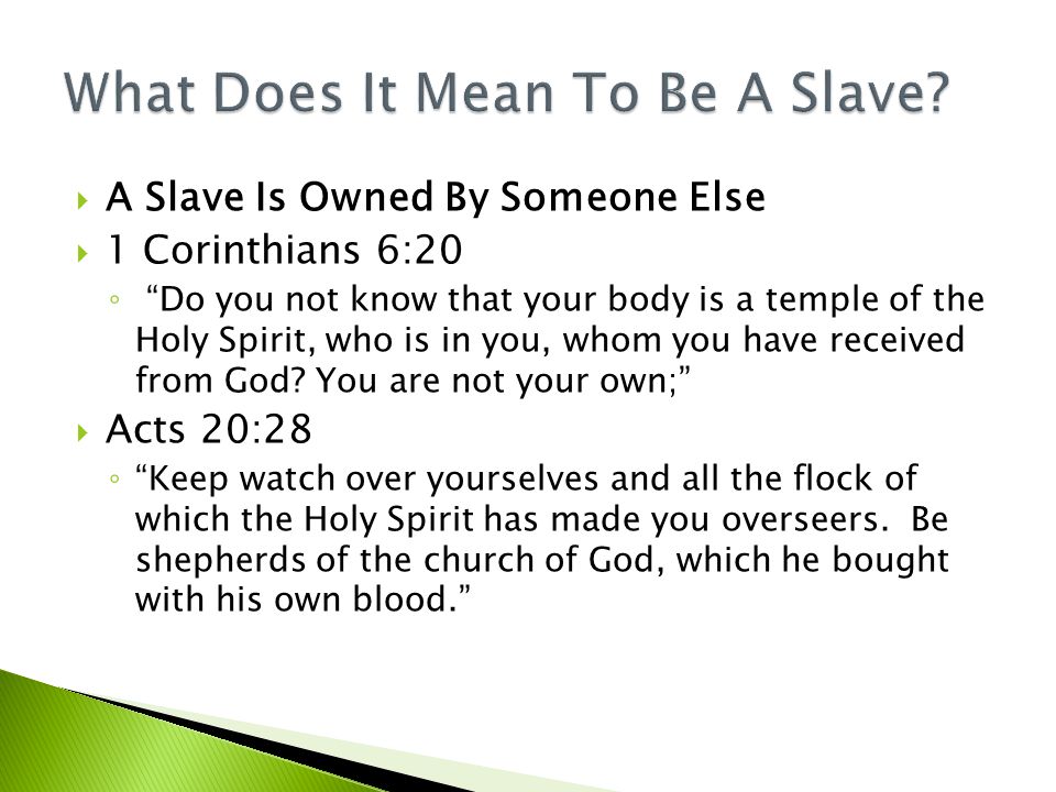  A Slave Is Owned By Someone Else  1 Corinthians 6:20 ◦ Do you not know that your body is a temple of the Holy Spirit, who is in you, whom you have received from God.
