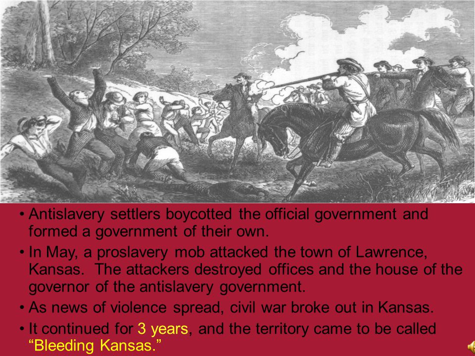 Bleeding Kansas Proslavery and antislavery settlers rushed into Kansas territory to vote for the territorial legislature.