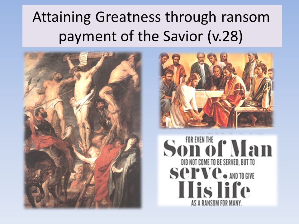 Attaining Greatness through ransom payment of the Savior (v.28)