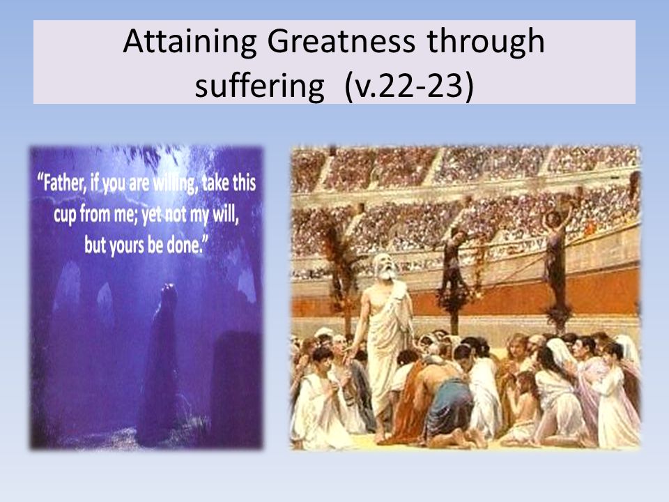 Attaining Greatness through suffering (v.22-23)