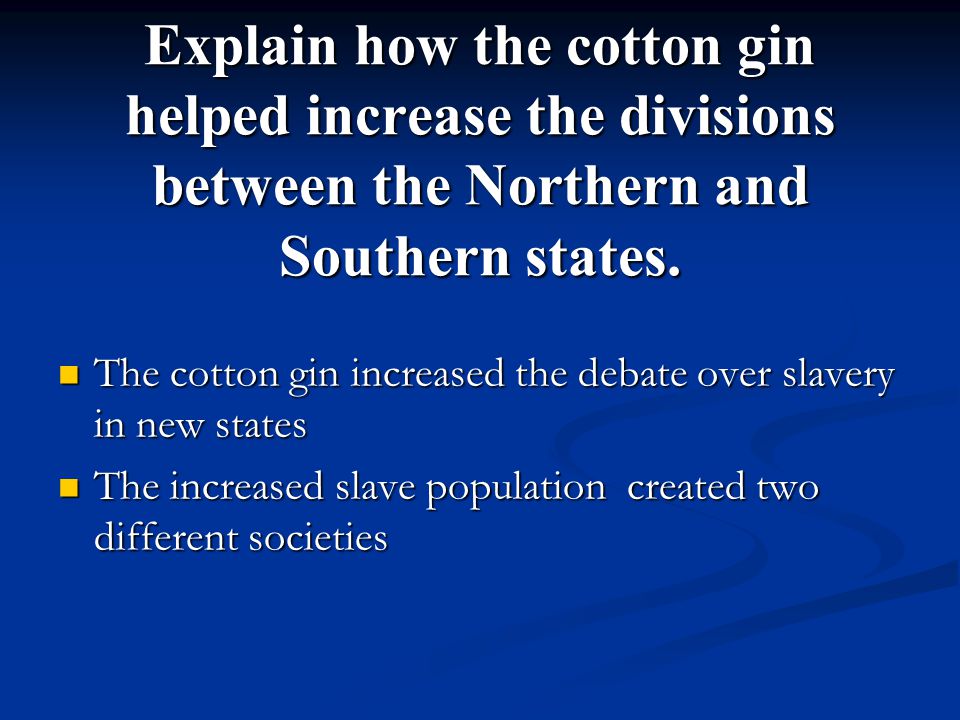Explain how the cotton gin helped increase the divisions between the Northern and Southern states.
