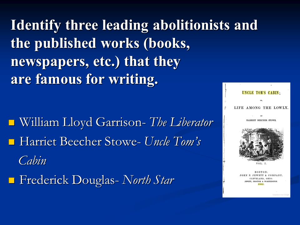 Identify three leading abolitionists and the published works (books, newspapers, etc.) that they are famous for writing.