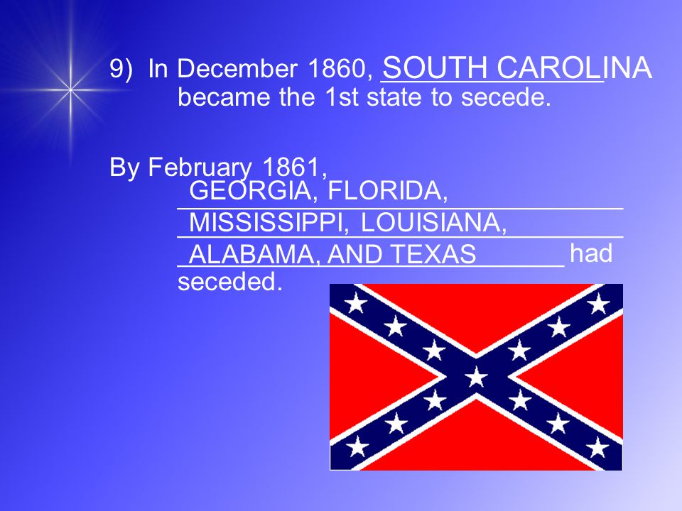 9) In December 1860, _______________ became the 1st state to secede.