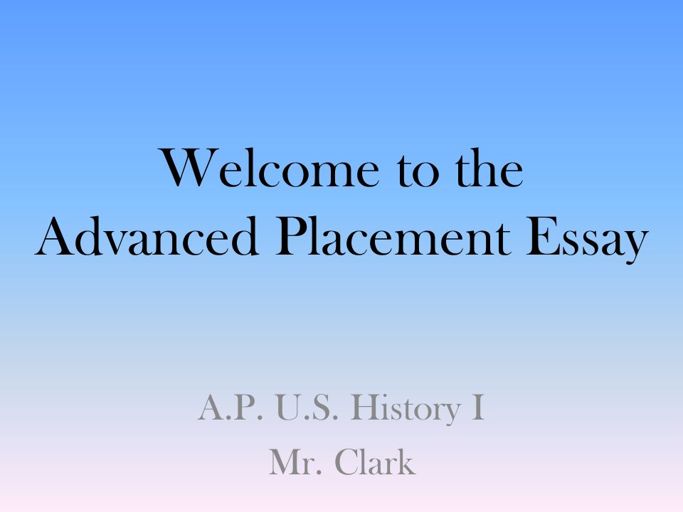 Welcome to the Advanced Placement Essay A.P. U.S. History I Mr. Clark