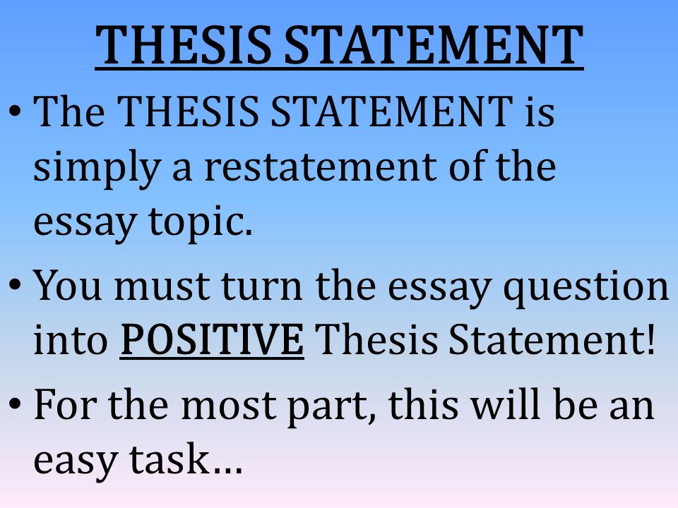THESIS STATEMENT The THESIS STATEMENT is simply a restatement of the essay topic.