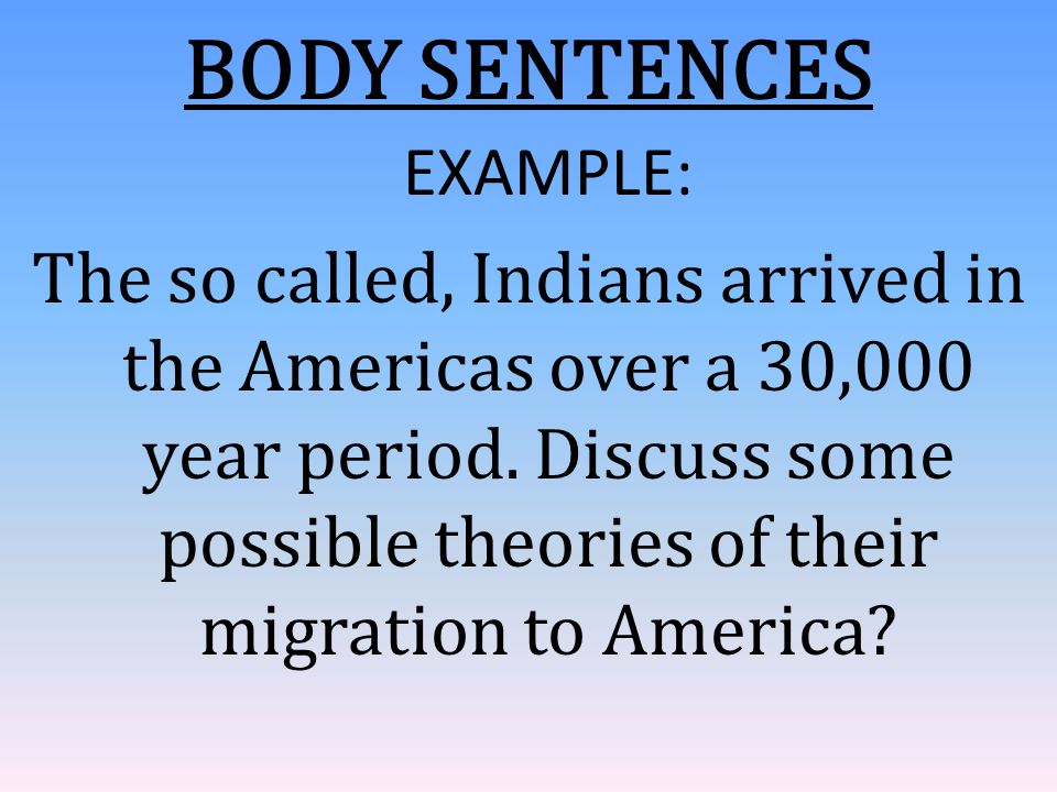 BODY SENTENCES EXAMPLE: The so called, Indians arrived in the Americas over a 30,000 year period.