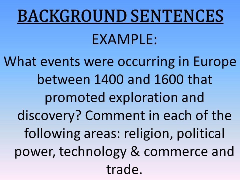 BACKGROUND SENTENCES EXAMPLE: What events were occurring in Europe between 1400 and 1600 that promoted exploration and discovery.