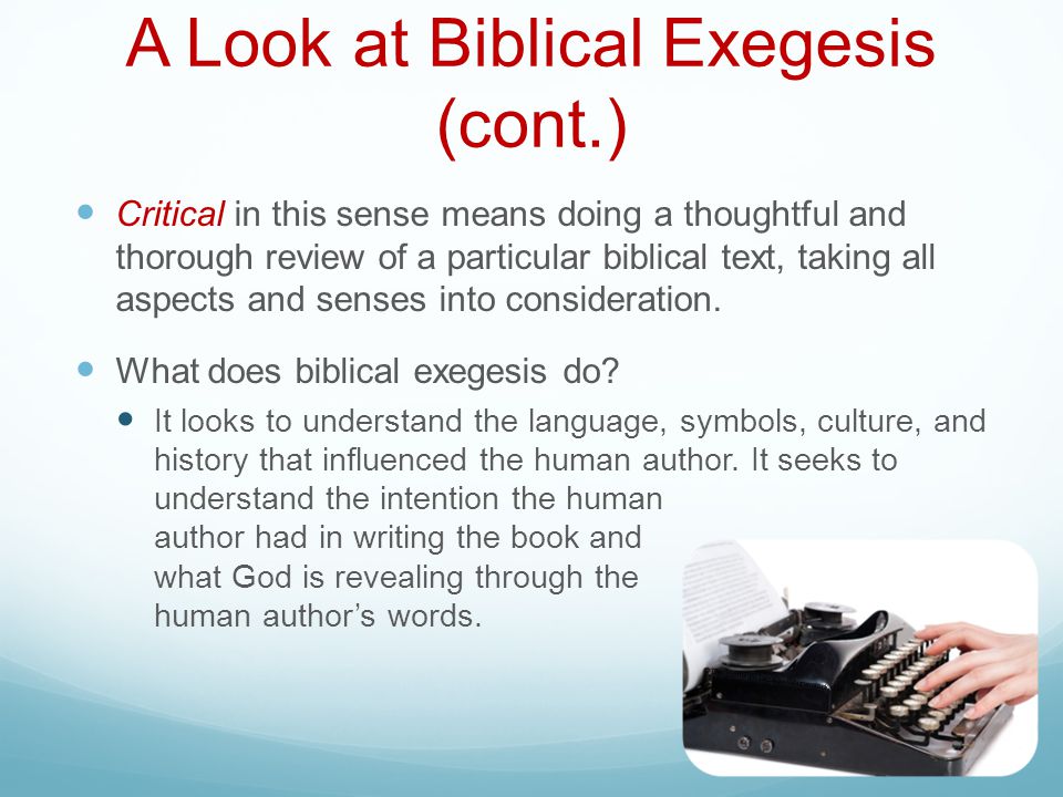 A Look at Biblical Exegesis (cont.) Critical in this sense means doing a thoughtful and thorough review of a particular biblical text, taking all aspects and senses into consideration.