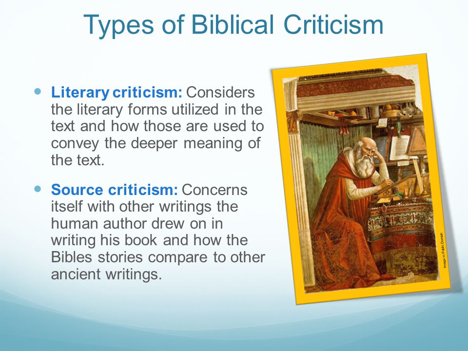 Types of Biblical Criticism Literary criticism: Considers the literary forms utilized in the text and how those are used to convey the deeper meaning of the text.