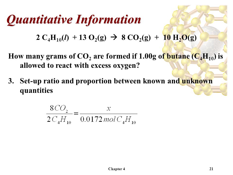 Chapter 421 Quantitative Information 2 C 4 H 10 (l) + 13 O 2 (g)  8 CO 2 (g) + 10 H 2 O(g) How many grams of CO 2 are formed if 1.00g of butane (C 4 H 10 ) is allowed to react with excess oxygen.