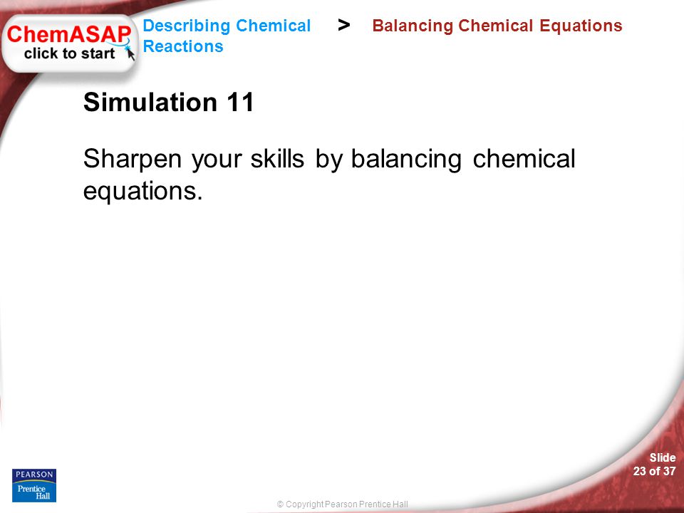 Slide 1 Of 37 Chemistry Copyright Pearson Pice Hall 2 23 Copyright Pearson Pice Hall Slide Of 37 Describing Chemical Reactions Balancing Equations Simulation 11 Sharpen Your Skills By
