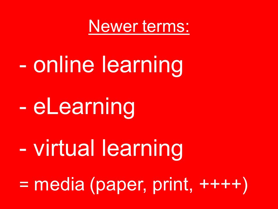 Newer terms: - online learning - eLearning - virtual learning = media (paper, print, ++++)