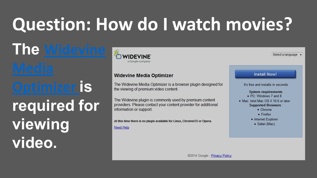 Question: How do I watch movies. The Widevine Media Optimizer is required for viewing video.