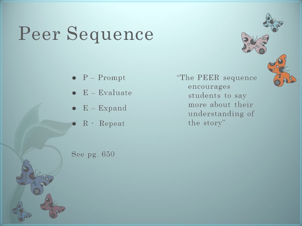 Peer Sequence The PEER sequence encourages students to say more about their understanding of the story