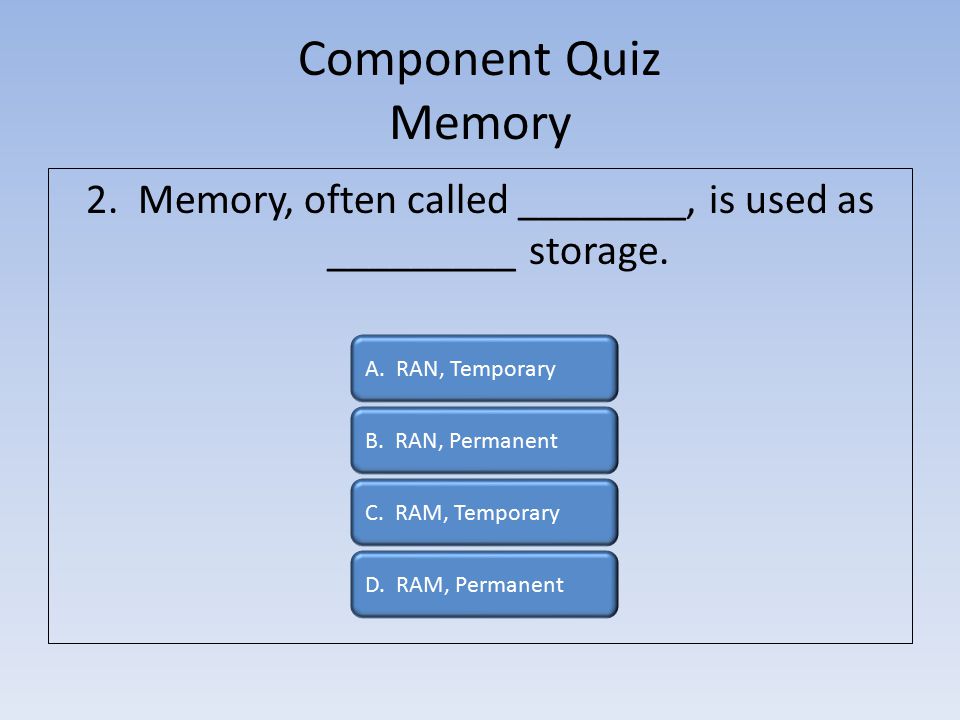 Component Quiz Memory 2. Memory, often called ________, is used as _________ storage.