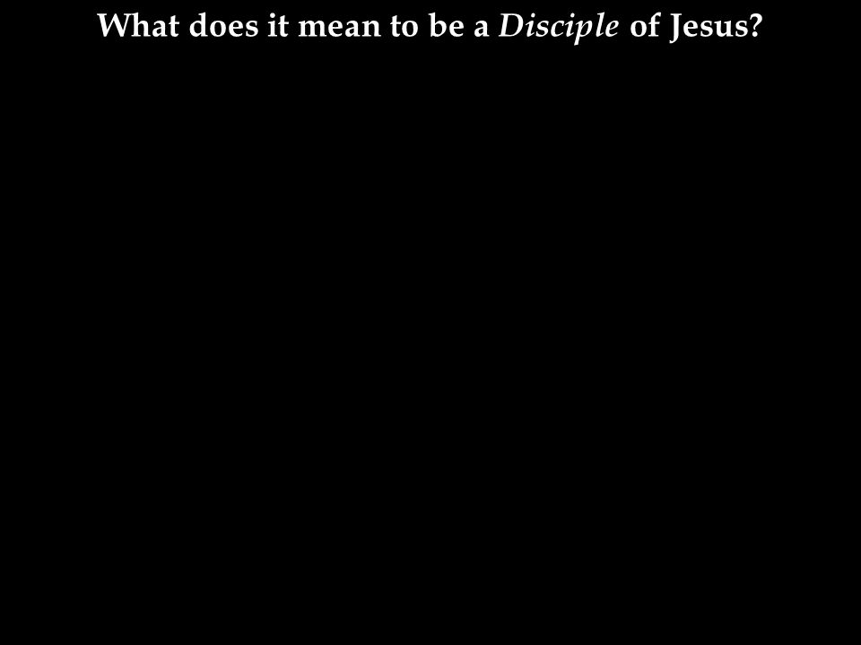 What does it mean to be a Disciple of Jesus