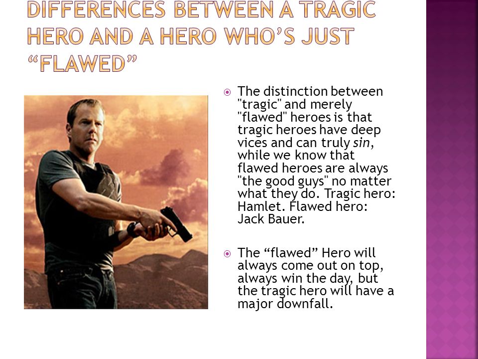  The distinction between tragic and merely flawed heroes is that tragic heroes have deep vices and can truly sin, while we know that flawed heroes are always the good guys no matter what they do.