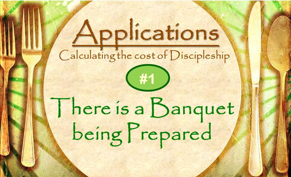 Applications Calculating the cost of Discipleship There is a Banquet being Prepared #1
