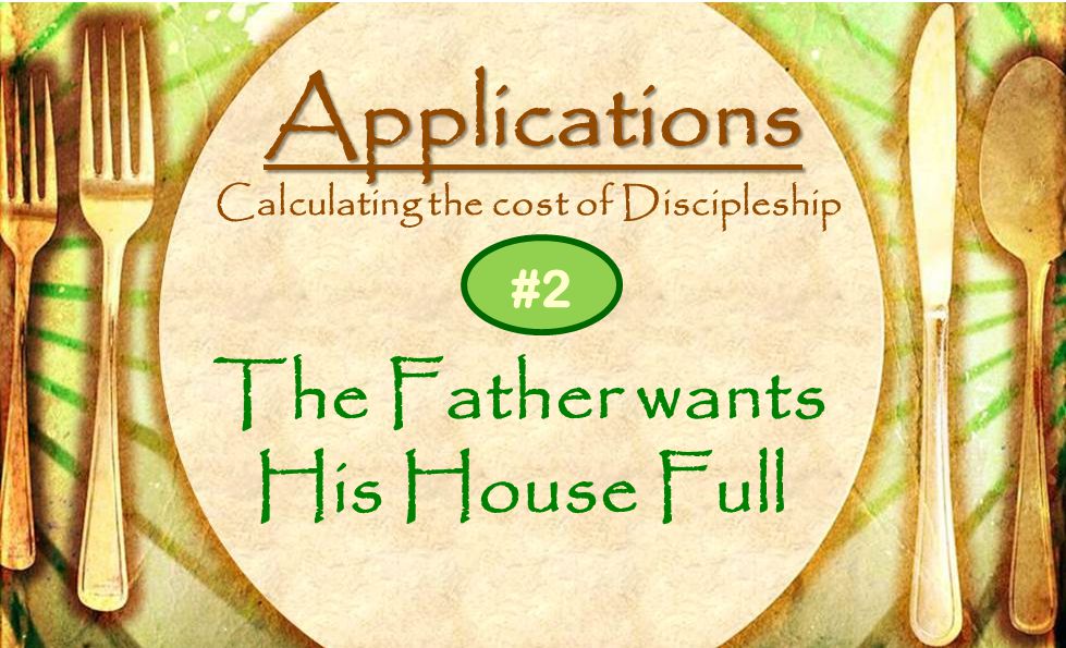 Applications Calculating the cost of Discipleship The Father wants His House Full #2
