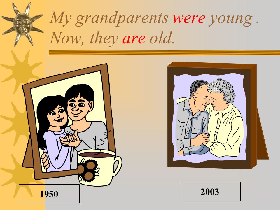 My grandparents were young. Now, they are old