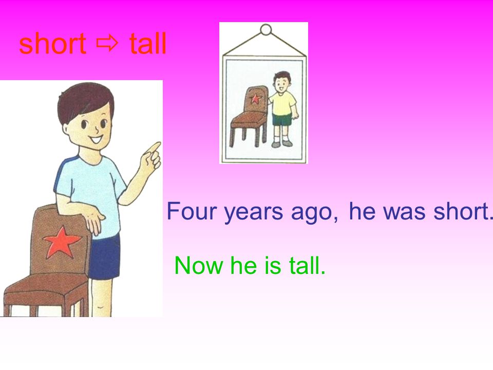 Now he is tall. short  tall Four years ago,he was short.