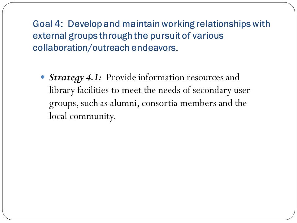 Goal 4: Develop and maintain working relationships with external groups through the pursuit of various collaboration/outreach endeavors.