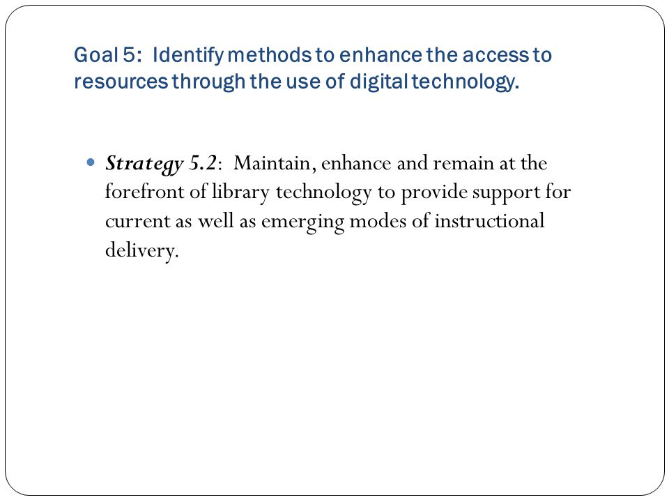 Goal 5: Identify methods to enhance the access to resources through the use of digital technology.