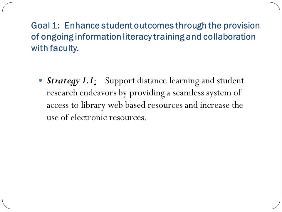 Goal 1: Enhance student outcomes through the provision of ongoing information literacy training and collaboration with faculty.