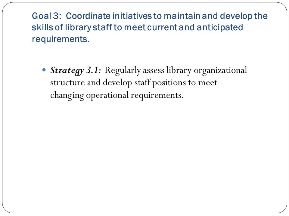 Goal 3: Coordinate initiatives to maintain and develop the skills of library staff to meet current and anticipated requirements.