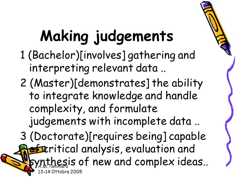 A.M.Tammaro Ottobre 2005 Making judgements 1 (Bachelor)[involves] gathering and interpreting relevant data..