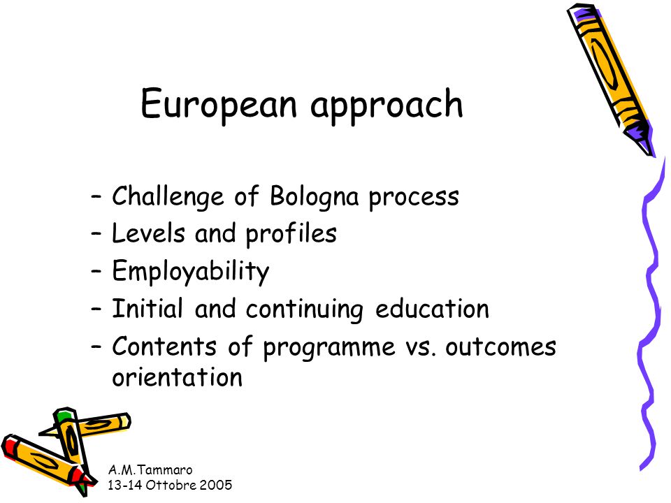 A.M.Tammaro Ottobre 2005 European approach –Challenge of Bologna process –Levels and profiles –Employability –Initial and continuing education –Contents of programme vs.