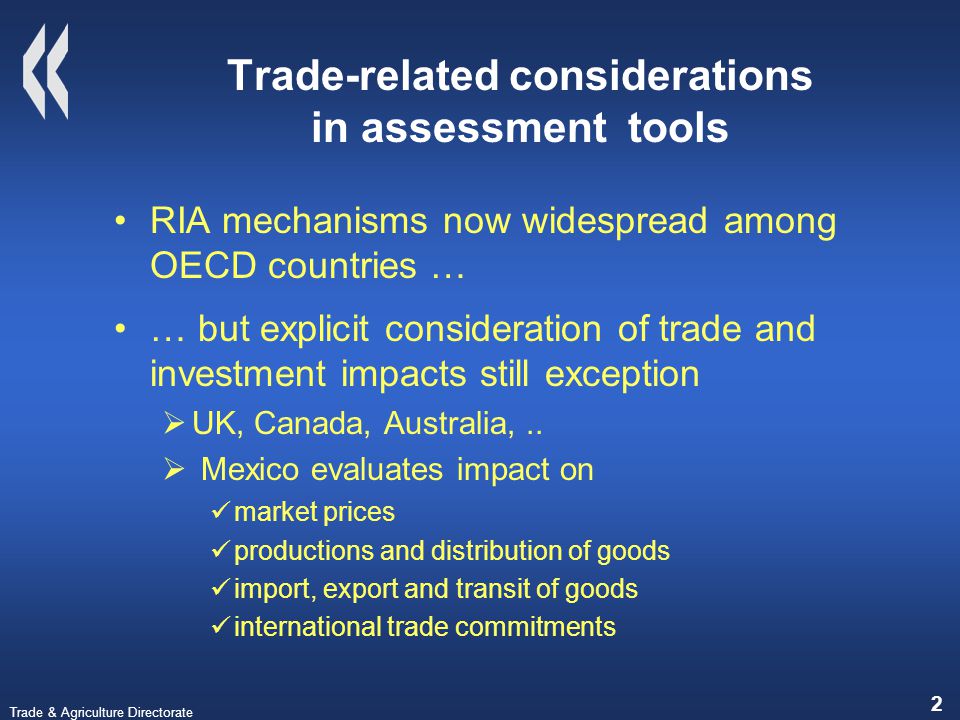 Trade & Agriculture Directorate 2 Trade-related considerations in assessment tools RIA mechanisms now widespread among OECD countries … … but explicit consideration of trade and investment impacts still exception  UK, Canada, Australia,..