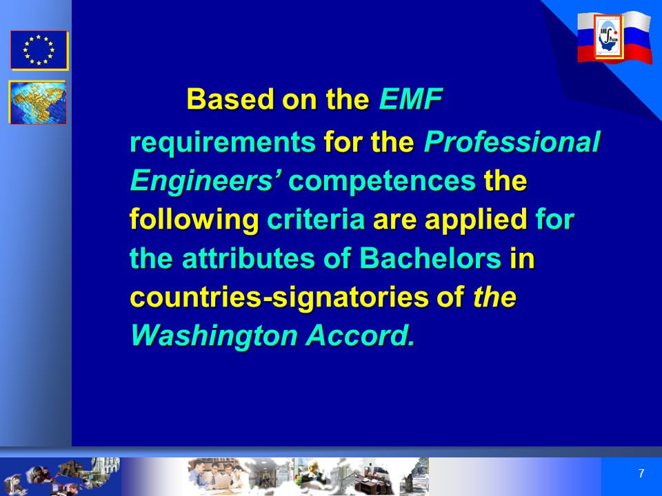 7 Based on the EMF requirements for the Professional Engineers’ competences the following criteria are applied for the attributes of Bachelors in countries-signatories of the Washington Accord.