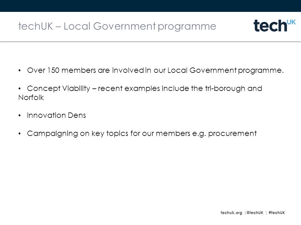 techuk.org | #techUK techUK – Local Government programme Over 150 members are involved in our Local Government programme.