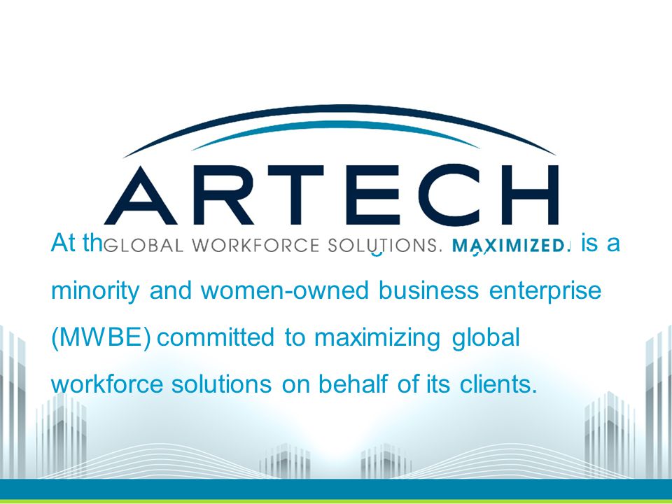At the forefront of the staffing industry, Artech is a minority and women-owned business enterprise (MWBE) committed to maximizing global workforce solutions on behalf of its clients.