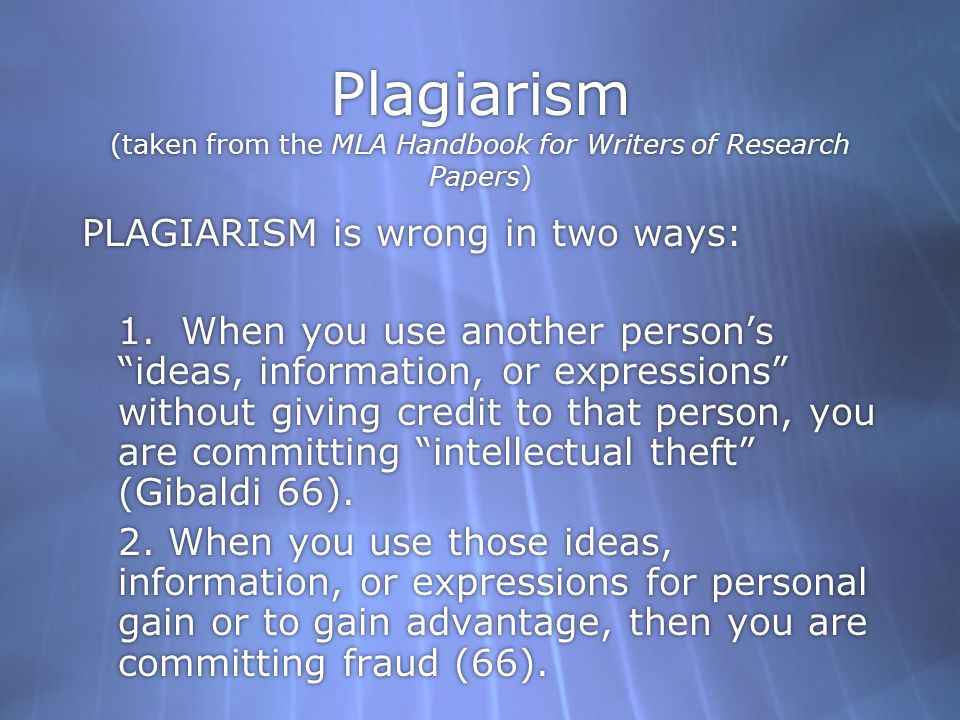 Plagiarism (taken from the MLA Handbook for Writers of Research Papers) PLAGIARISM is wrong in two ways: 1.