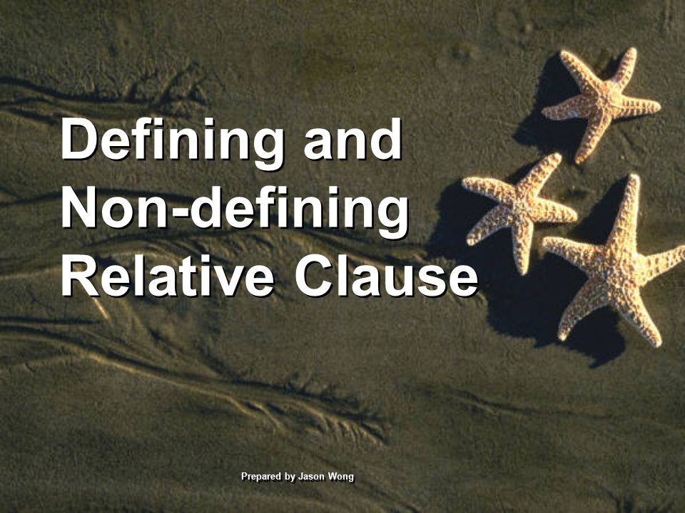 Prepared by Jason Wong Defining and Non-defining Relative Clause
